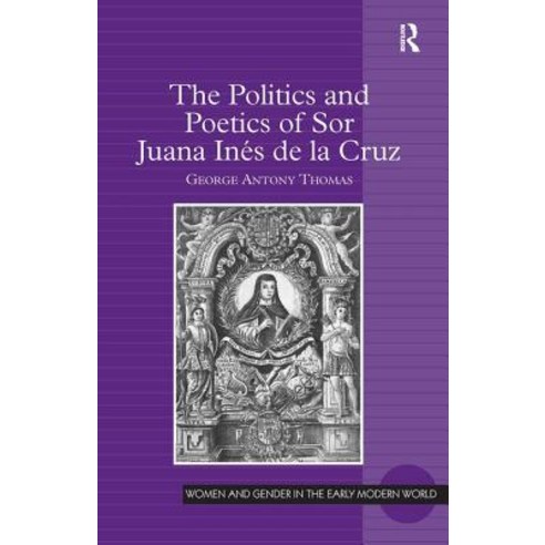 The Politics and Poetics of Sor Juana Ines de la Cruz Hardcover, Routledge