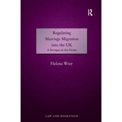 Regulating Marriage Migration Into the UK: A Stranger in the Home Hardcover, Routledge