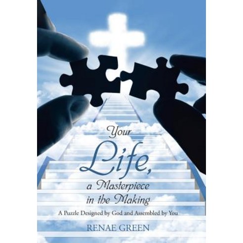 Your Life a Masterpiece in the Making: A Puzzle Designed by God and Assembled by You Hardcover, WestBow Press