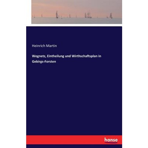 Wegnetz Eintheilung Und Wirthschaftsplan in Gebirgs-Forsten Paperback, Hansebooks