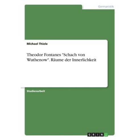 Theodor Fontanes -Schach Von Wuthenow-. Raume Der Innerlichkeit Paperback, Grin Publishing