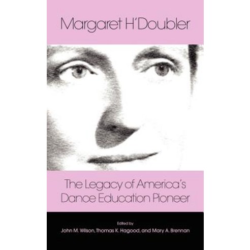 Margaret H''Doubler: The Legacy of America''s Dance Education Pioneer: An Anthology Hardcover, Cambria Press