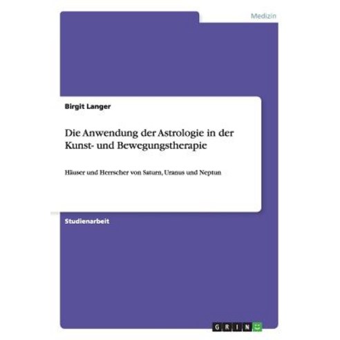 Die Anwendung Der Astrologie in Der Kunst- Und Bewegungstherapie Paperback, Grin Publishing