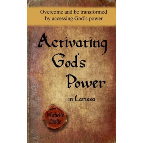 Activating God''s Power in Larissa: Overcome and Be Transformed by Accessing God''s Power. Paperback, Michelle Leslie Publishing