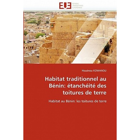 Habitat Traditionnel Au Benin: Etancheite Des Toitures de Terre Paperback, Univ Europeenne