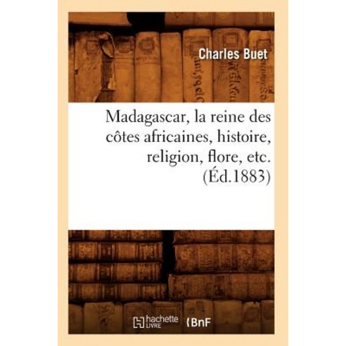 Madagascar La Reine Des Cotes Africaines Histoire Religion Flore Etc. (Ed.1883) Paperback, Hachette Livre - Bnf