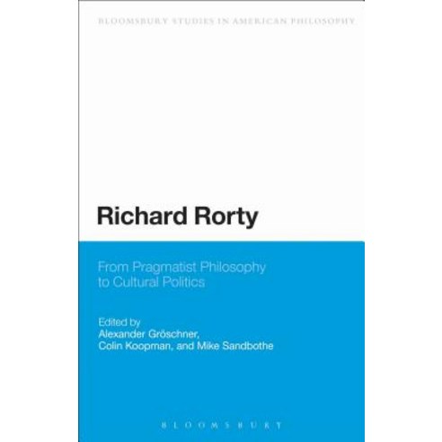 Richard Rorty: From Pragmatist Philosophy to Cultural Politics Paperback, Bloomsbury Publishing PLC