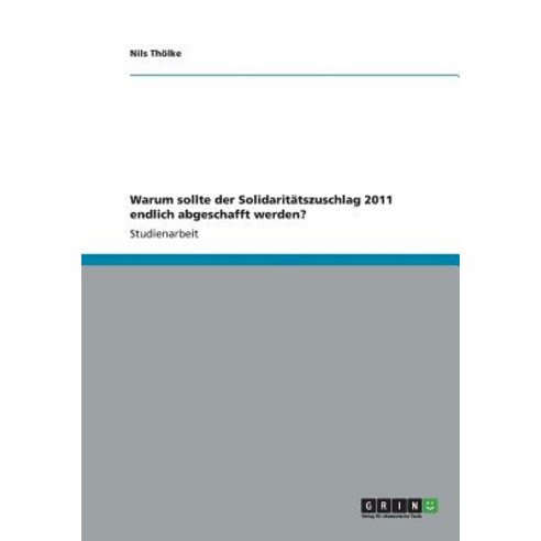 Warum Sollte Der Solidaritatszuschlag 2011 Endlich Abgeschafft Werden? Paperback, Grin Verlag Gmbh