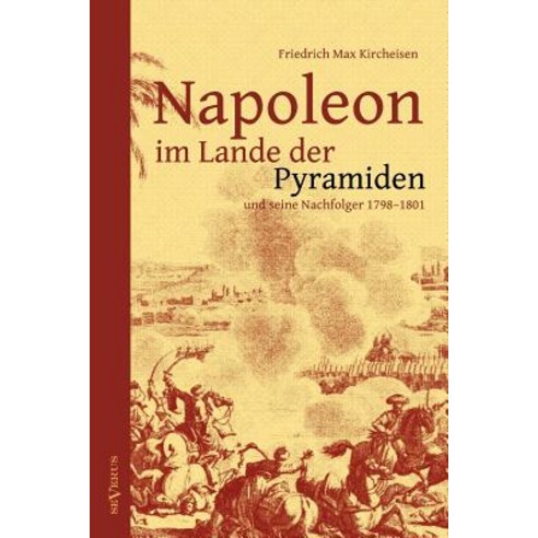 Napoleon Im Lande Der Pyramiden Und Seine Nachfolger 1798-1801 Paperback, Severus