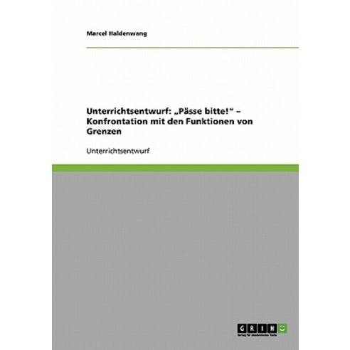 Unterrichtsentwurf: "Passe Bitte!" - Konfrontation Mit Den Funktionen Von Grenzen Paperback, Grin Publishing