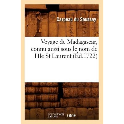 Voyage de Madagascar Connu Aussi Sous Le Nom de L''Ile St Laurent (Ed.1722) Paperback, Hachette Livre - Bnf