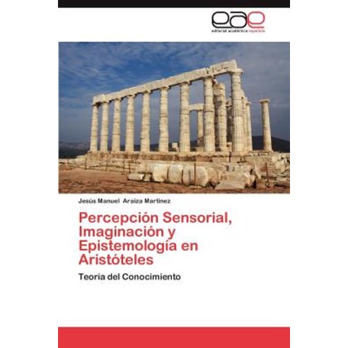 Percepcion Sensorial Imaginacion y Epistemologia En Aristoteles Paperback, Eae Editorial Academia Espanola