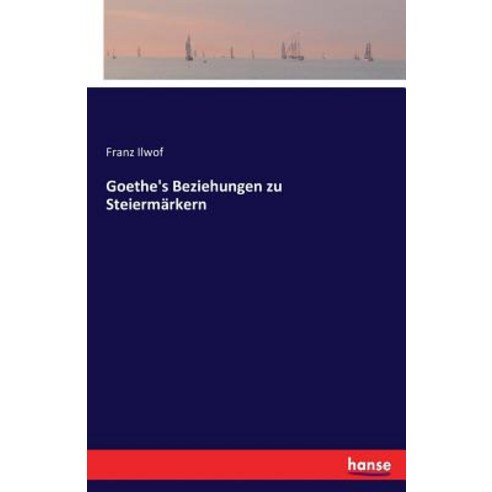 Goethe''s Beziehungen Zu Steiermarkern Paperback, Hansebooks