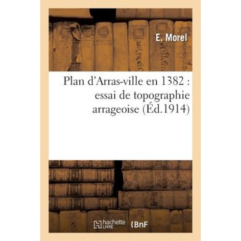 Plan D Arras-Ville En 1382: Essai de Topographie Arrageoise Paperback, Hachette Livre - Bnf