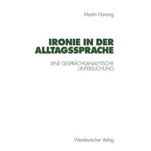 Ironie in Der Alltagssprache: Eine Gesprachsanalytische Untersuchung Paperback, Vs Verlag Fur Sozialwissenschaften