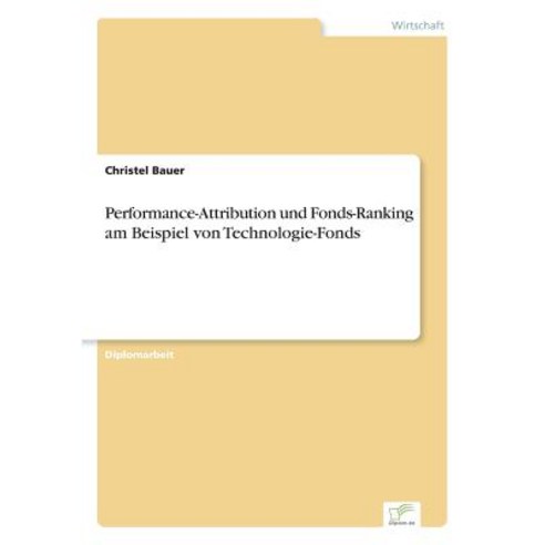 Performance-Attribution Und Fonds-Ranking Am Beispiel Von Technologie-Fonds Paperback, Diplom.de