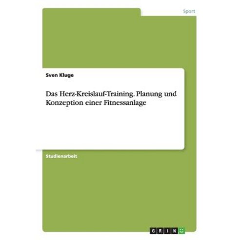 Das Herz-Kreislauf-Training. Planung Und Konzeption Einer Fitnessanlage Paperback, Grin Publishing
