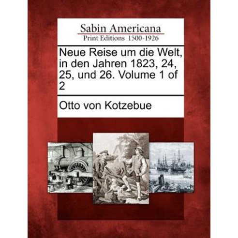 Neue Reise Um Die Welt in Den Jahren 1823 24 25 Und 26. Volume 1 of 2 Paperback, Gale, Sabin Americana