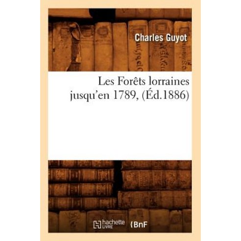 Les Forets Lorraines Jusqu''en 1789 (Ed.1886) Paperback, Hachette Livre - Bnf
