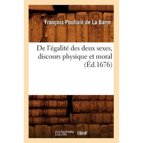 de L''Egalite Des Deux Sexes Discours Physique Et Moral (Ed.1676) Paperback, Hachette Livre - Bnf