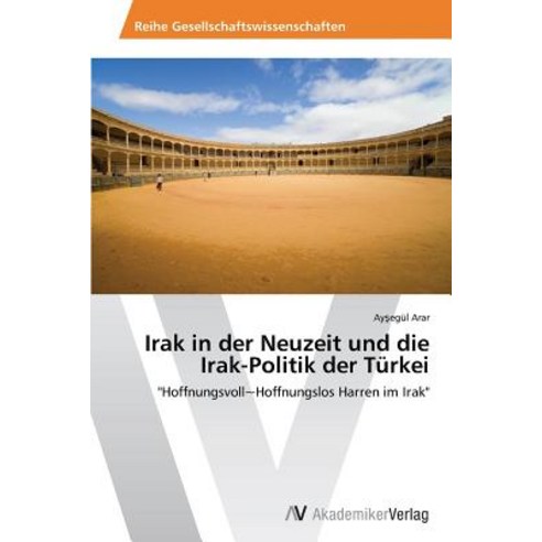 Irak in Der Neuzeit Und Die Irak-Politik Der Turkei Paperback, AV Akademikerverlag