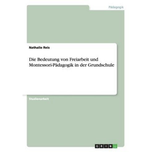 Die Bedeutung Von Freiarbeit Und Montessori-Padagogik in Der Grundschule Paperback, Grin Publishing