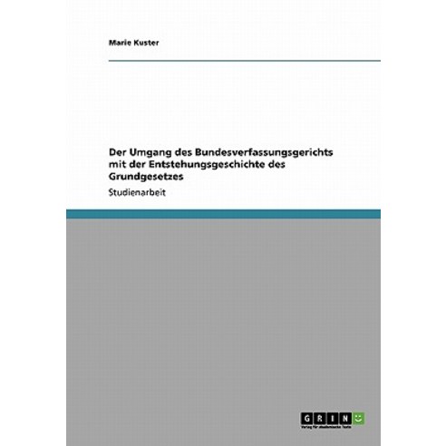 Der Umgang Des Bundesverfassungsgerichts Mit Der Entstehungsgeschichte Des Grundgesetzes Paperback, Grin Publishing