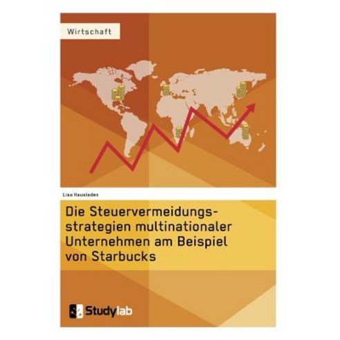 Die Steuervermeidungsstrategien Multinationaler Unternehmen Am Beispiel Von Starbucks Paperback, Studylab