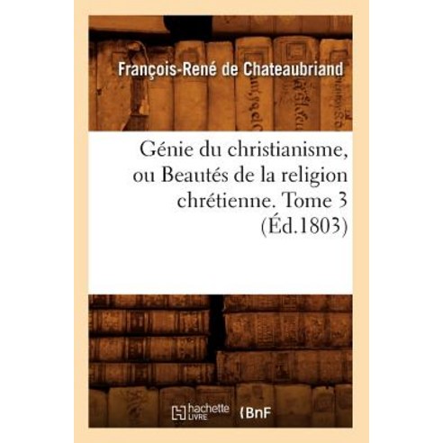Genie Du Christianisme Ou Beautes de la Religion Chretienne. Tome 3 (Ed.1803) Paperback, Hachette Livre - Bnf