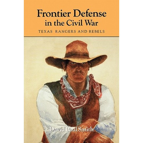 Frontier Defense in the Civil War: Texas'' Rangers and Rebels Paperback, Texas A&M University Press