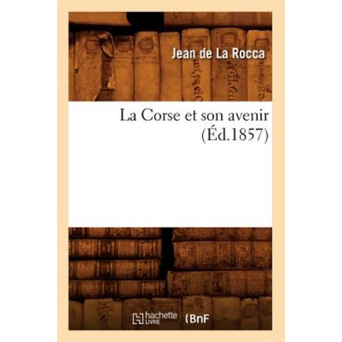 La Corse Et Son Avenir (Ed.1857) Paperback, Hachette Livre - Bnf