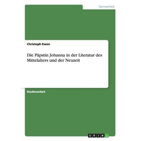 Die Papstin Johanna in Der Literatur Des Mittelalters Und Der Neuzeit Paperback, Grin Publishing