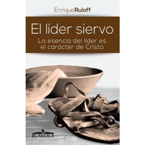 El Lider Siervo: La Escencia de Un Lider Es El Caracter de Cristo Paperback, Enrique Luis Ruloff