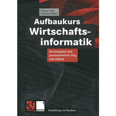 Aufbaukurs Wirtschaftsinformatik: Der Kompakte Und Praxisorientierte Weg Zum Diplom Paperback, Vieweg+teubner Verlag