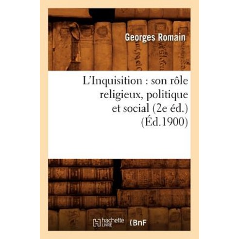 L''Inquisition: Son Role Religieux Politique Et Social (2e Ed.) (Ed.1900) Paperback, Hachette Livre Bnf