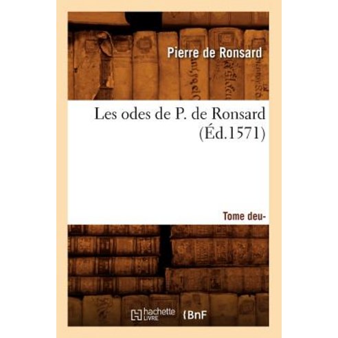 Les Odes de P. de Ronsard. Tome 2 (Ed.1571) Paperback, Hachette Livre - Bnf