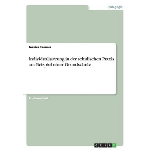 Individualisierung in Der Schulischen Praxis Am Beispiel Einer Grundschule Paperback, Grin Publishing
