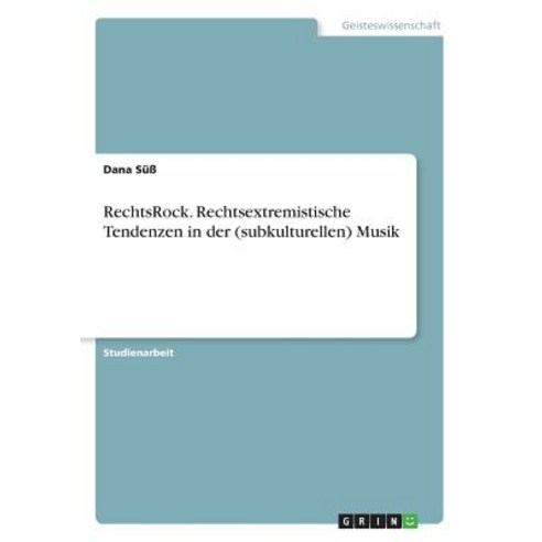 Rechtsrock. Rechtsextremistische Tendenzen in Der (Subkulturellen) Musik Paperback, Grin Publishing
