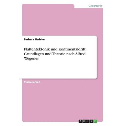 Plattentektonik Und Kontinentaldrift. Grundlagen Und Theorie Nach Alfred Wegener Paperback, Grin Publishing