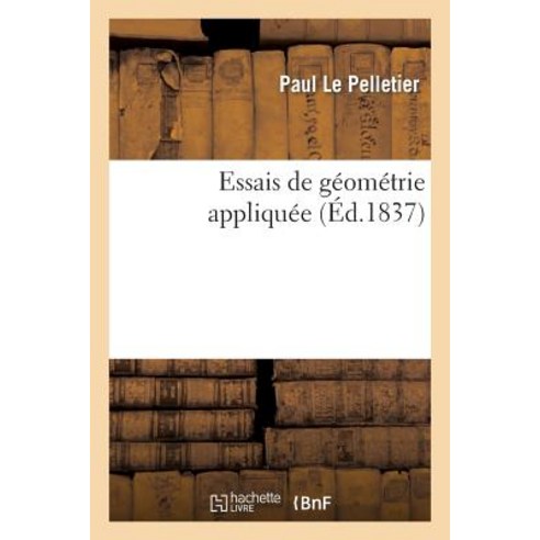 Essais de Geometrie Appliquee = Essais de Ga(c)Oma(c)Trie Appliqua(c)E Paperback, Hachette Livre - Bnf