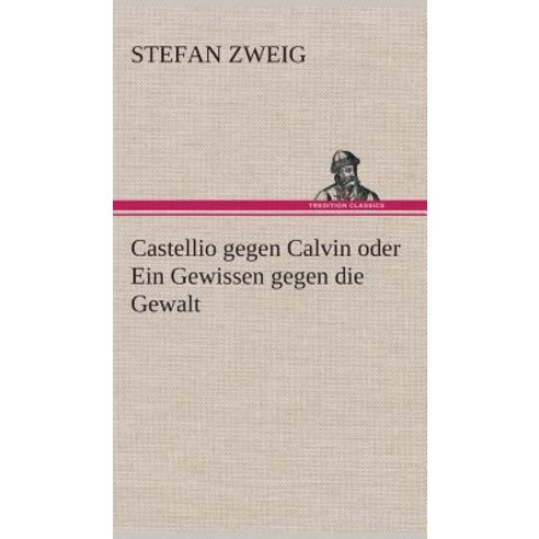 Castellio Gegen Calvin Oder Ein Gewissen Gegen Die Gewalt Hardcover ...