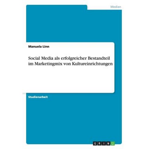 Social Media ALS Erfolgreicher Bestandteil Im Marketingmix Von Kultureinrichtungen Paperback, Grin Publishing