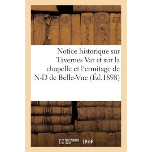 Notice Historique Sur Tavernes Var Et Sur La Chapelle Et L''Ermitage de N-D de Belle-Vue Paperback, Hachette Livre Bnf