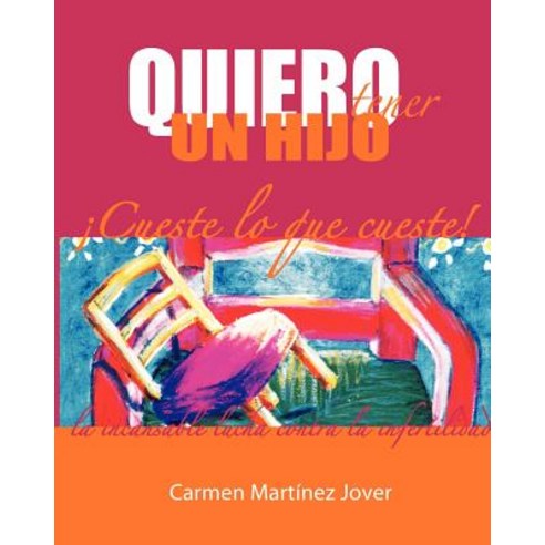 Quiero Tener Un Hijo Cueste Lo Que Cueste! Paperback, Carmen Martinez Jover