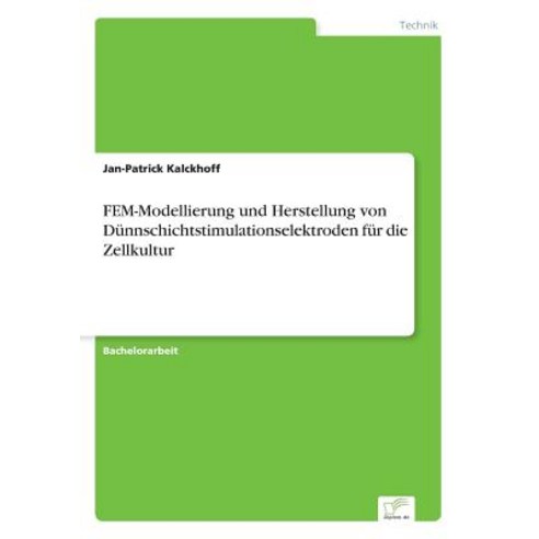 Fem-Modellierung Und Herstellung Von Dunnschichtstimulationselektroden Fur Die Zellkultur Paperback, Diplom.de