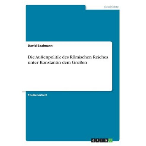 Die Auenpolitik Des Romischen Reiches Unter Konstantin Dem Groen Paperback, Grin Publishing