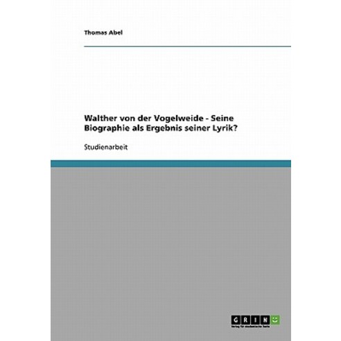 Walther Von Der Vogelweide - Seine Biographie ALS Ergebnis Seiner Lyrik? Paperback, Grin Publishing