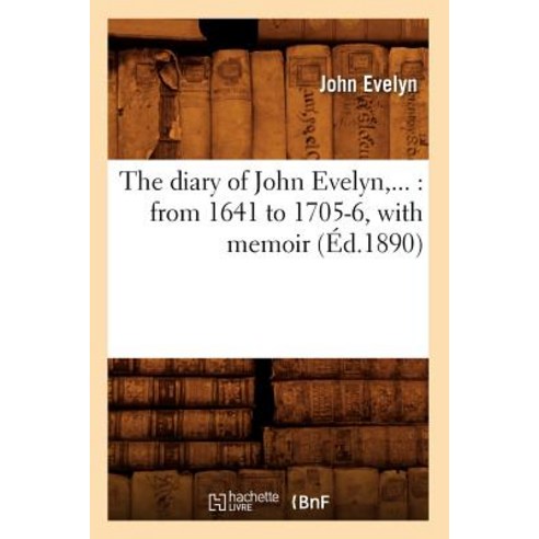 The Diary of John Evelyn: From 1641 to 1705-6 with Memoir (Ed.1890) Paperback, Hachette Livre - Bnf