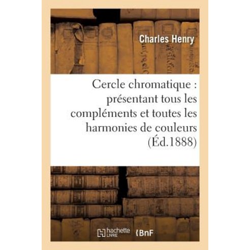 Cercle Chromatique: Presentant Tous Les Complements Et Toutes Les Harmonies de Couleurs Paperback, Hachette Livre - Bnf