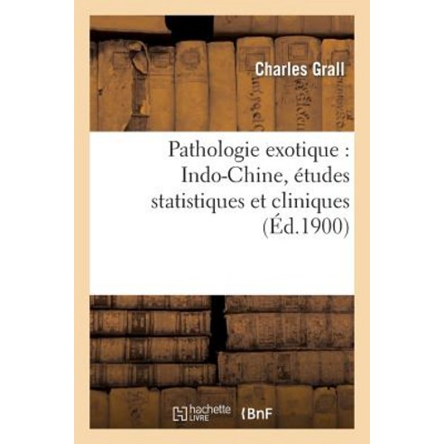 Pathologie Exotique: Indo-Chine Etudes Statistiques Et Cliniques Paperback, Hachette Livre - Bnf